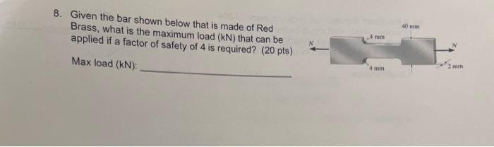 8 Given The Bar Shown Below That Is Made Of Red Brass What Is The Maximum Load Kn That Can Be Applied If A Factor Of 1