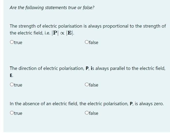 Are The Following Statements True Or False The Strength Of Electric Polarisation Is Always Proportional To The Strength 1