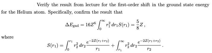 Verify The Result From Lecture For The First Order Shift In The Ground State Energy For The Helium Atom Specifically C 1