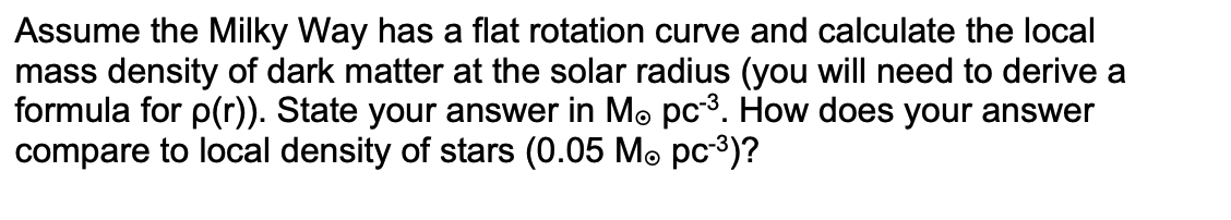 Assume The Milky Way Has A Flat Rotation Curve And Calculate The Local Mass Density Of Dark Matter At The Solar Radius 1