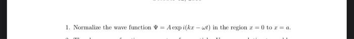 1 Normalize The Wave Function V A Expi Kx Wt In The Region 1 0 To 2 A 1