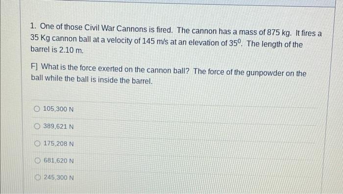1 One Of Those Civil War Cannons Is Fired The Cannon Has A Mass Of 875 Kg It Fires A 35 Kg Cannon Ball At A Velocity 2