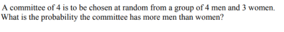 A Committee Of 4 Is To Be Chosen At Random From A Group Of 4 Men And 3 Women What Is The Probability The Committee Has 1