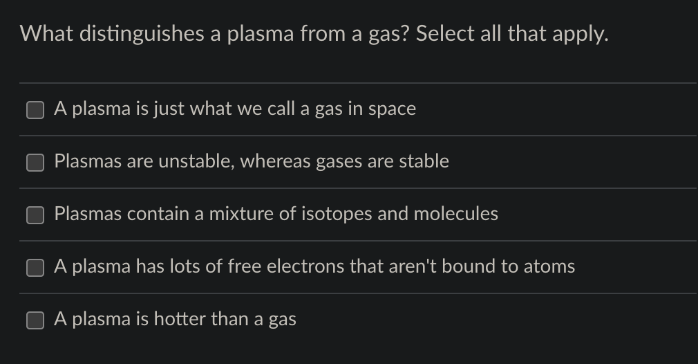 What Distinguishes A Plasma From A Gas Select All That Apply A Plasma Is Just What We Call A Gas In Space Plasmas Are 1