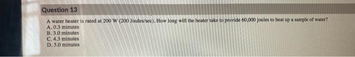 Question 13 A Water Heater Is Rated At 200 W 200 Joules Sec How Long Will The Heater Take To Provide 60 000 Joules To 1