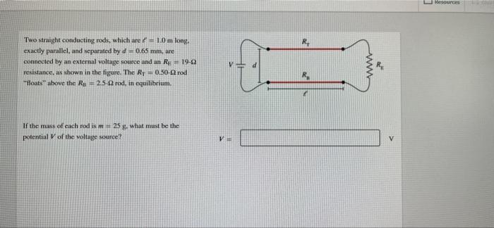 Nesources Two Straight Conducting Rods Which Are 1 0 M Long Exactly Parallel And Separated By D 0 65 Mm Are Connec 1