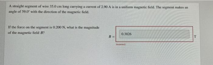 A Straight Segment Of Wire 35 0 Cm Long Carrying A Current Of 2 90 A Is In A Uniform Magnetic Field The Segment Makes A 1