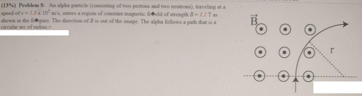 13 Problem 8 An Alpha Particle Consisting Of Tuvo Protons And Two Neutrons Traveling At A Speed Of V 1 8 X 10 M 1