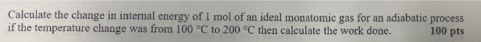 Calculate The Change In Internal Energy Of 1 Mol Of An Ideal Monatomic Gas For An Adiabatic Process 100 Pts If The Tempe 1