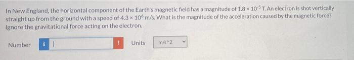 In New England The Horizontal Component Of The Earth S Magnetic Field Has A Magnitude Of 1 8 10 T An Electron Is Sh 1