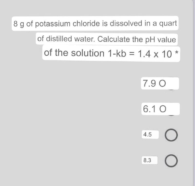 8 G Of Potassium Chloride Is Dissolved In A Quart Of Distilled Water Calculate The Ph Value Of The Solution 1 Kb 1 4 1
