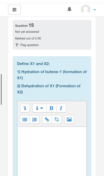 Iii Question 15 Not Yet Answered Marked Out Of 2 00 Flag Question Define X1 And X2 1 Hydration Of Butene 1 Formation 1