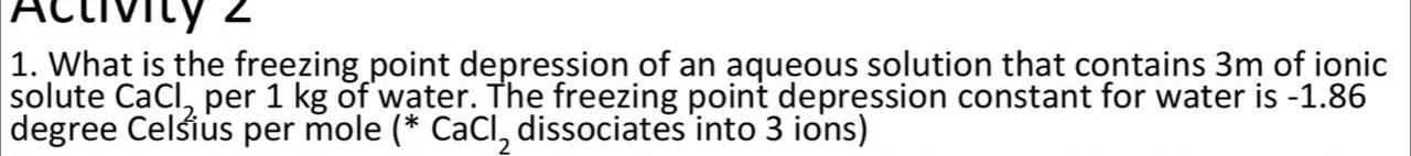 1 What Is The Freezing Point Depression Of An Aqueous Solution That Contains 3m Of Ionic Solute Cacl Per 1 Kg Of Water 1