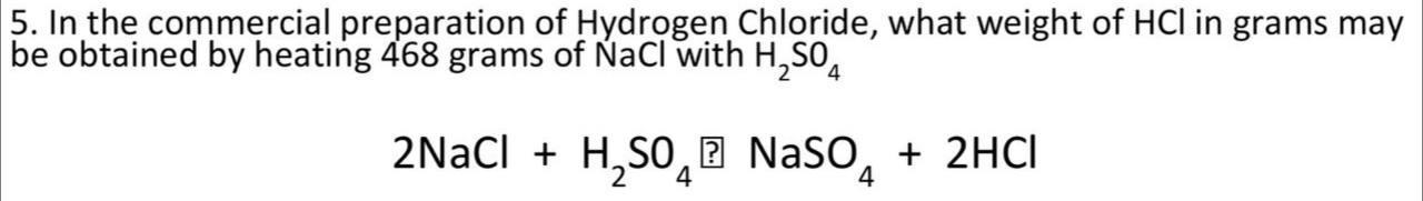5 In The Commercial Preparation Of Hydrogen Chloride What Weight Of Hcl In Grams May Be Obtained By Heating 468 Grams 1
