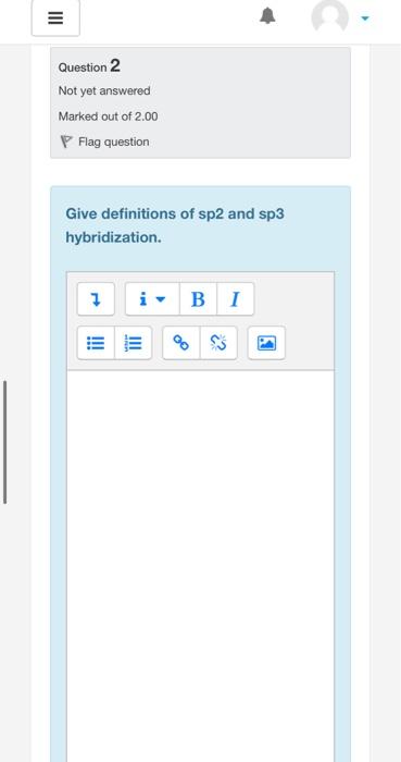 Iii Question 2 Not Yet Answered Marked Out Of 2 00 P Flag Question Give Definitions Of Sp2 And Sp3 Hybridization 7 I B 1
