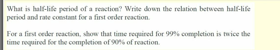 What Is Half Life Period Of A Reaction Write Down The Relation Between Half Life Period And Rate Constant For A First O 1