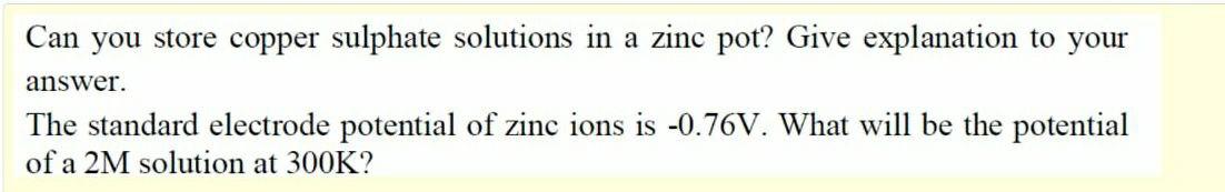 Can You Store Copper Sulphate Solutions In A Zinc Pot Give Explanation To Your Answer The Standard Electrode Potential 1