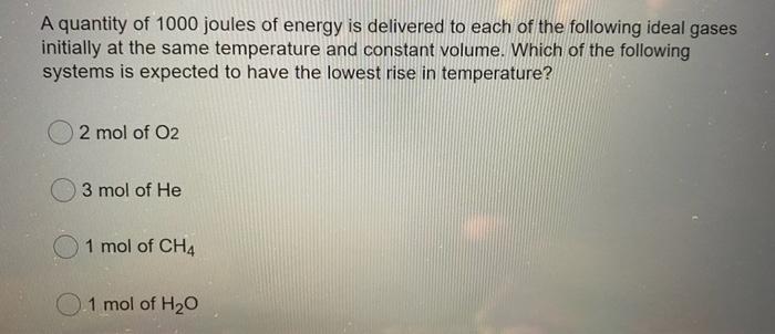 A Quantity Of 1000 Joules Of Energy Is Delivered To Each Of The Following Ideal Gases Initially At The Same Temperature 1