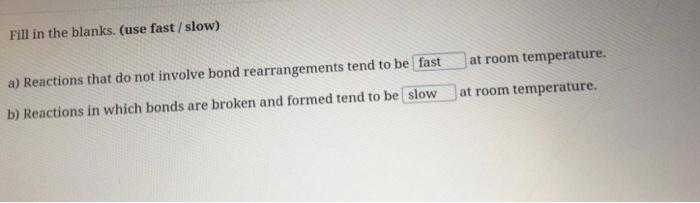 Fill In The Blanks Use Fast Slow At Room Temperature A Reactions That Do Not Involve Bond Rearrangements Tend To Be 1