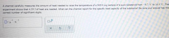 A Chemist Carefully Measures The Amount Of Heat Needed To Raise The Temperature Of A 869 0 Mg Sample Of A Pure Substance 1