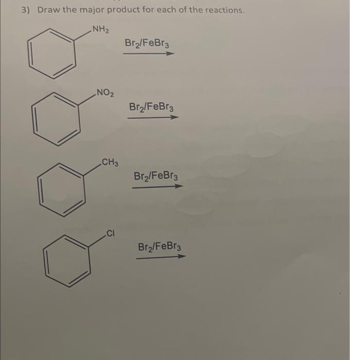 3 Draw The Major Product For Each Of The Reactions Nh2 Bry Febr3 No2 Bry Febr3 Ch3 Brz Febr3 Ci Bry Febr3 1