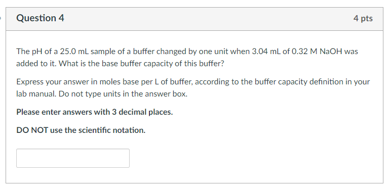 Question 4 4 Pts The Ph Of A 25 0 Ml Sample Of A Buffer Changed By One Unit When 3 04 Ml Of 0 32 M Naoh Was Added To It 1