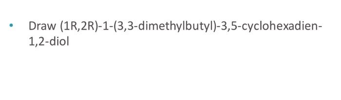 Draw 1r 2r 1 3 3 Dimethylbutyl 3 5 Cyclohexadien 1 2 Diol 1