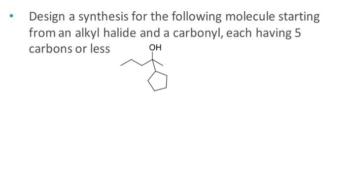 Design A Synthesis For The Following Molecule Starting From An Alkyl Halide And A Carbonyl Each Having 5 Carbons Or Les 1