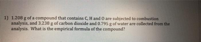 1 1 208 G Of A Compound That Contains C H And O Are Subjected To Combustion Analysis And 3 238 G Of Carbon Dioxide An 1