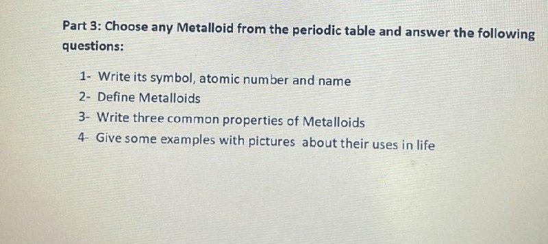 Part 3 Choose Any Metalloid From The Periodic Table And Answer The Following Questions 1 Write Its Symbol Atomic Num 1