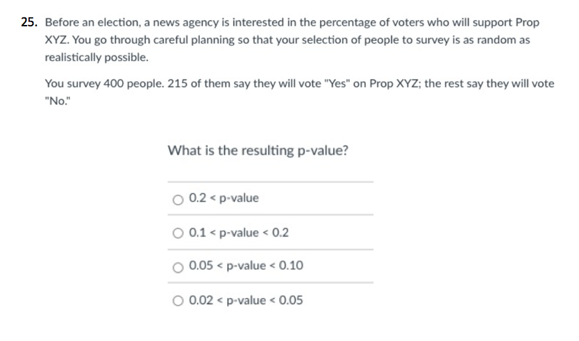 25 Before An Election A News Agency Is Interested In The Percentage Of Voters Who Will Support Prop Xyz You Go Throug 1