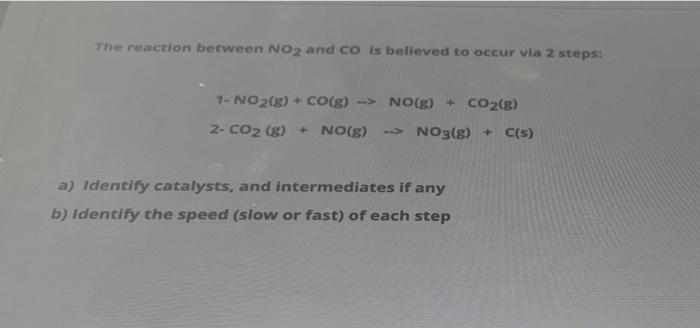 The Reaction Between No2 And Co Is Believed To Occur Via 2 Steps 1 No2 G Co G No G Co2 G 2 Co2 8 No G 1