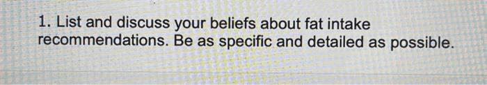 1 List And Discuss Your Beliefs About Fat Intake Recommendations Be As Specific And Detailed As Possible 1