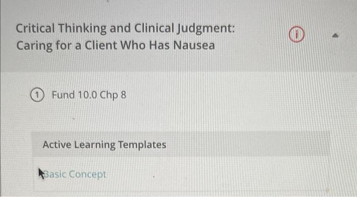 Critical Thinking And Clinical Judgment Caring For A Client Who Has Nausea Fund 10 0 Chp 8 Active Learning Templates Sa 1