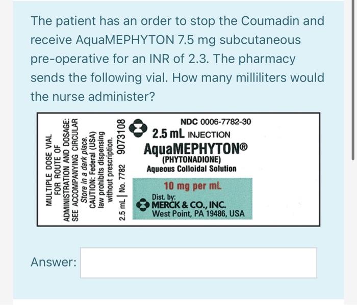 The Patient Has An Order To Stop The Coumadin And Receive Aquamephyton 7 5 Mg Subcutaneous Pre Operative For An Inr Of 2 1