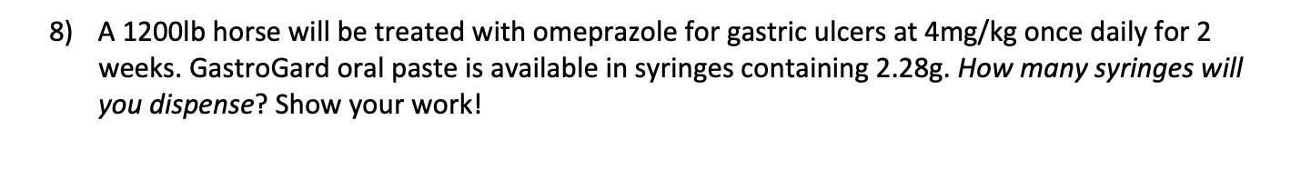 8 A 1200lb Horse Will Be Treated With Omeprazole For Gastric Ulcers At 4mg Kg Once Daily For 2 Weeks Gastrogard Oral P 1