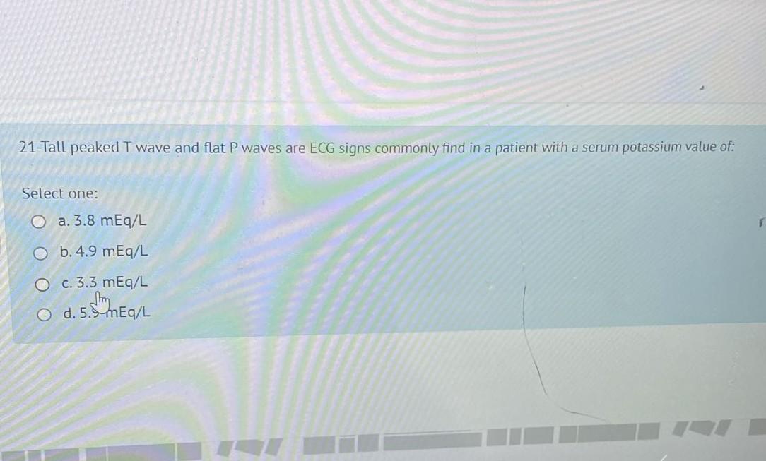 21 Tall Peaked I Wave And Flat P Waves Are Ecg Signs Commonly Find In A Patient With A Serum Potassium Value Of T Selec 1
