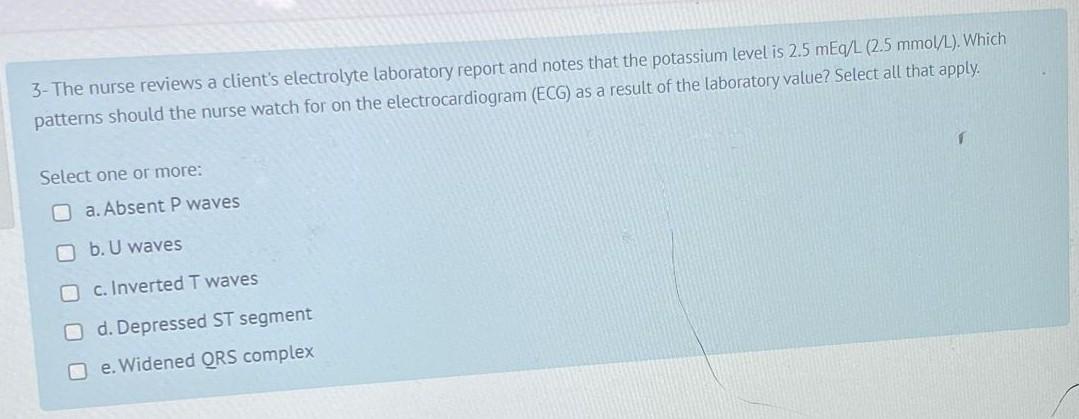 3 The Nurse Reviews A Client S Electrolyte Laboratory Report And Notes That The Potassium Level Is 2 5 Meq L 2 5 Mmol 1