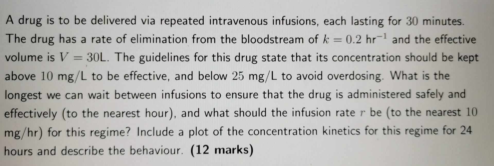 A Drug Is To Be Delivered Via Repeated Intravenous Infusions Each Lasting For 30 Minutes The Drug Has A Rate Of Elimin 1