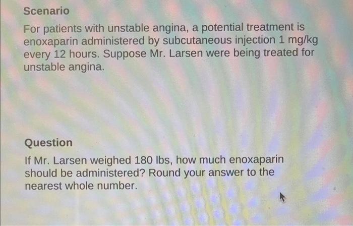 Scenario For Patients With Unstable Angina A Potential Treatment Is Enoxaparin Administered By Subcutaneous Injection 1 1