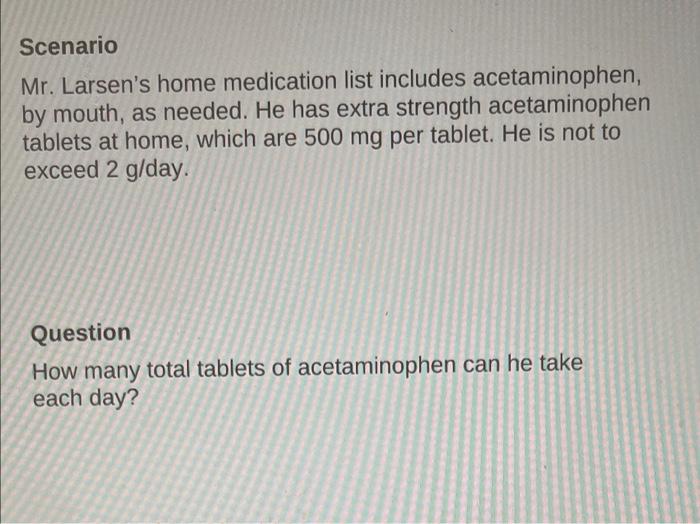 Scenario Mr Larsen S Home Medication List Includes Acetaminophen By Mouth As Needed He Has Extra Strength Acetaminop 1