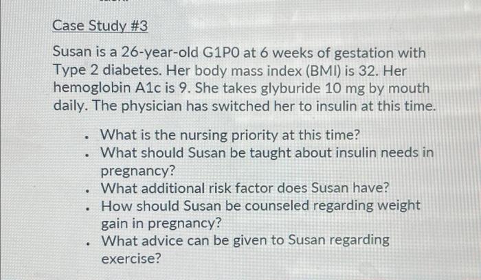 Case Study 3 Susan Is A 26 Year Old G1po At 6 Weeks Of Gestation With Type 2 Diabetes Her Body Mass Index Bmi Is 32 1
