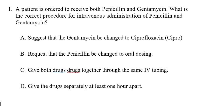1 A Patient Is Ordered To Receive Both Penicillin And Gentamycin What Is The Correct Procedure For Intravenous Adminis 1