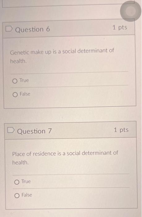 D Question 6 1 Pts Genetic Make Up Is A Social Determinant Of Health O True False D Question 7 1 Pts Place Of Residence 1