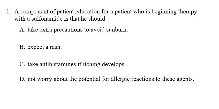 1 A Component Of Patient Education For A Patient Who Is Beginning Therapy A With A Sulfonamide Is That He Should A Ta 1