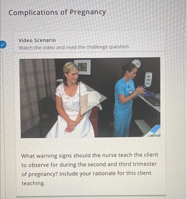 Complications Of Pregnancy Video Scenario Watch The Video And Read The Challenge Question It What Warning Signs Should T 1