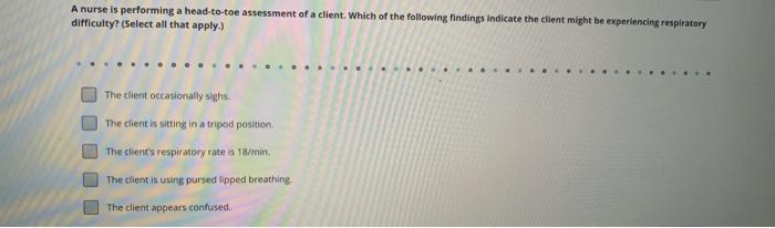 A Nurse Is Performing A Head To Toe Assessment Of A Client Which Of The Following Findings Indicate The Client Might Be 1