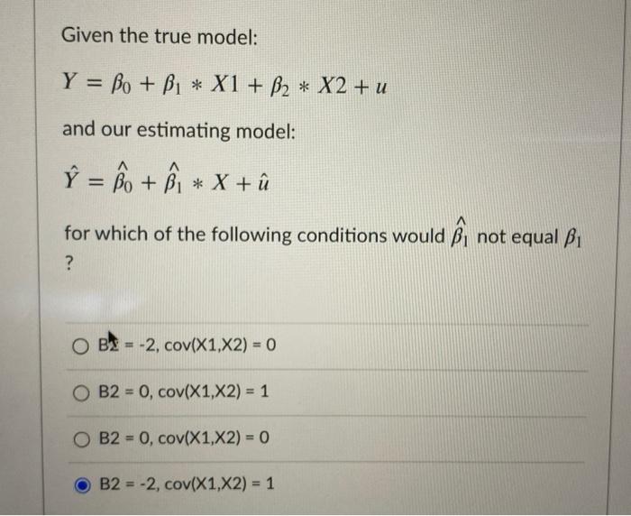 Given The True Model Y Bo B1 X1 B2 X2 U And Our Estimating Model Y 80 Ss X For Which Of The Followin 1