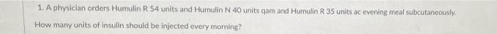 1 A Physician Orders Humulin R 54 Units And Humulin N 40 Units Am And Humulin R 35 Units Ac Evening Meal Subcutaneously 1