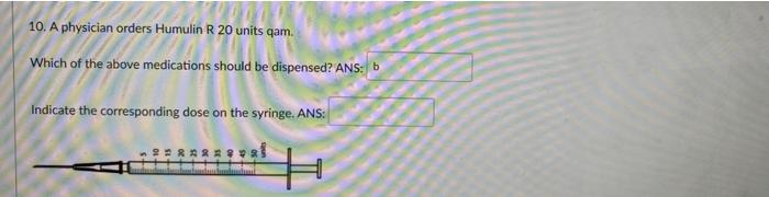 10 A Physician Orders Humulin R 20 Units Qam Which Of The Above Medications Should Be Dispensed Ans Indicate The Cor 2
